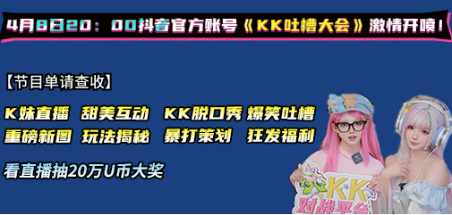 KK吐槽大會即將開播，4月8日看K妹暴打策劃，現場直播送50萬U幣大獎！
